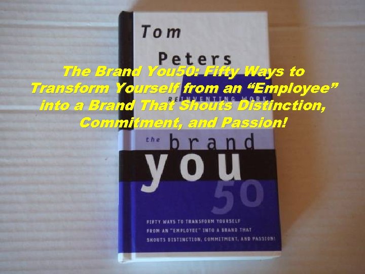 The Brand You 50: Fifty Ways to Transform Yourself from an “Employee” into a