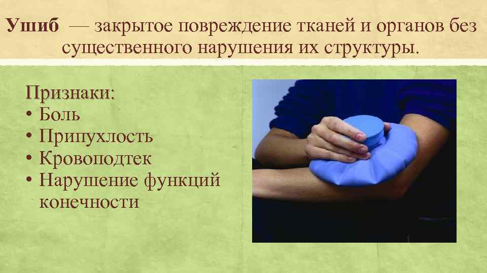 Ушиб — закрытое повреждение тканей и органов без существенного нарушения их структуры. Признаки: •