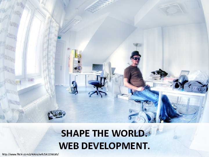 SHAPE THE WORLD. WEB DEVELOPMENT. http: //www. flickr. com/photos/wili/242259195/ http: //www. flickr. com/photos/bespoke/2692422909/ 