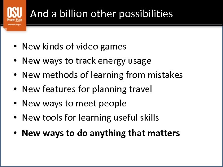 And a billion other possibilities • • • New kinds of video games New