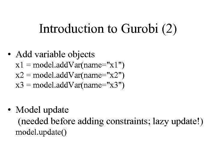 Introduction to Gurobi (2) • Add variable objects x 1 = model. add. Var(name=