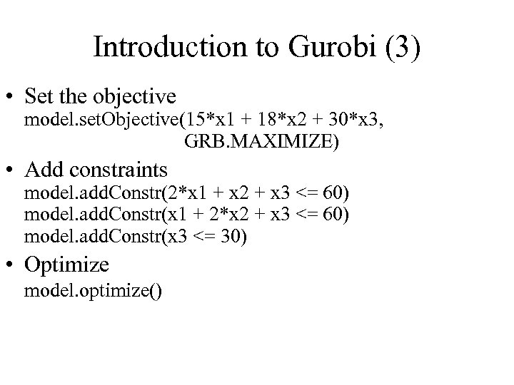 Introduction to Gurobi (3) • Set the objective model. set. Objective(15*x 1 + 18*x