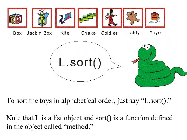 To sort the toys in alphabetical order, just say “L. sort(). ” Note that