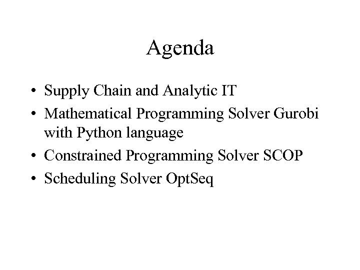 Agenda • Supply Chain and Analytic IT • Mathematical Programming Solver Gurobi with Python
