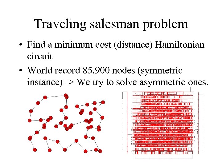 Traveling salesman problem • Find a minimum cost (distance) Hamiltonian circuit • World record