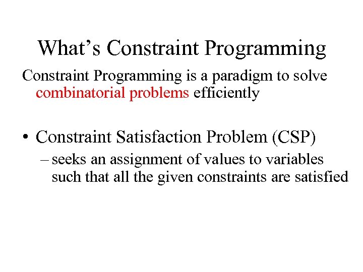 What’s Constraint Programming is a paradigm to solve combinatorial problems efficiently • Constraint Satisfaction