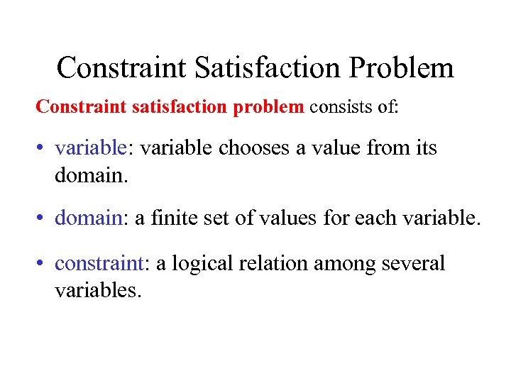 Constraint Satisfaction Problem Constraint satisfaction problem consists of: • variable: variable chooses a value