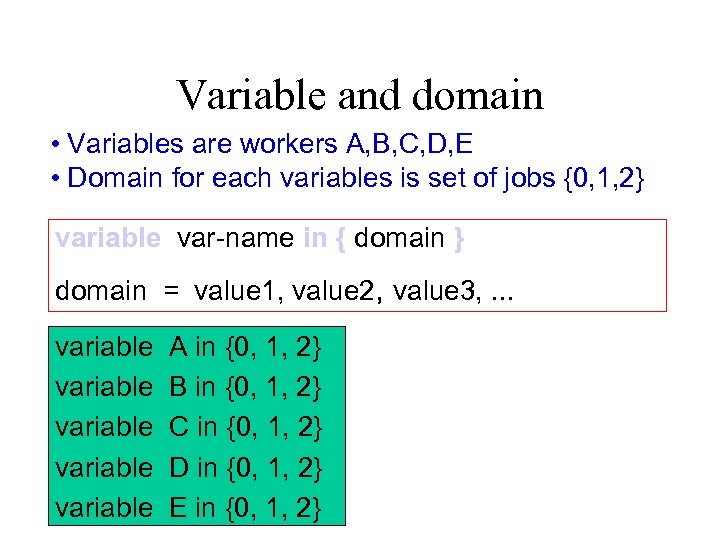 Variable and domain • Variables are workers A, B, C, D, E • Domain