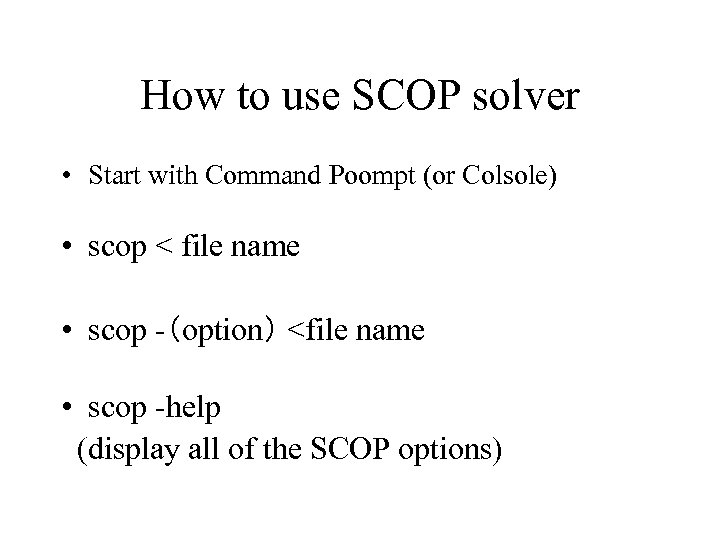 How to use SCOP solver • Start with Command Poompt (or Colsole) • scop