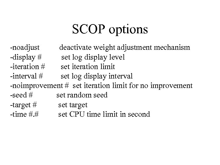 SCOP options -noadjust deactivate weight adjustment mechanism -display # set log display level -iteration