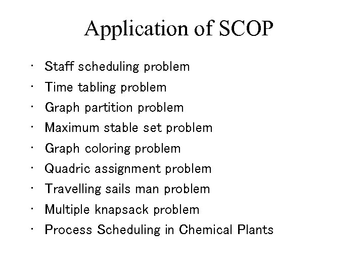 Application of SCOP • • • Staff scheduling problem Time tabling problem Graph partition