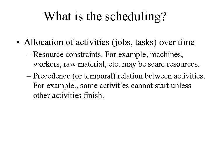What is the scheduling? • Allocation of activities (jobs, tasks) over time – Resource