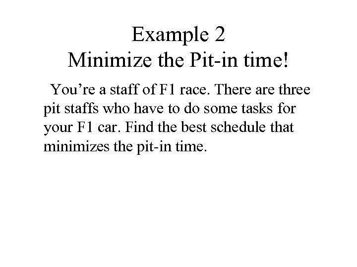 Example 2 Minimize the Pit-in time! You’re a staff of F 1 race. There