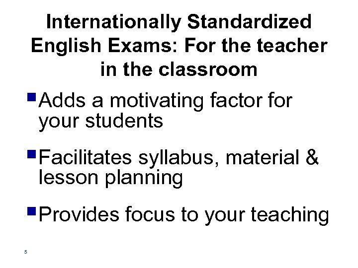 Internationally Standardized English Exams: For the teacher in the classroom §Adds a motivating factor