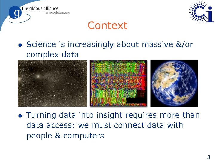 Context l Science is increasingly about massive &/or complex data l Turning data into