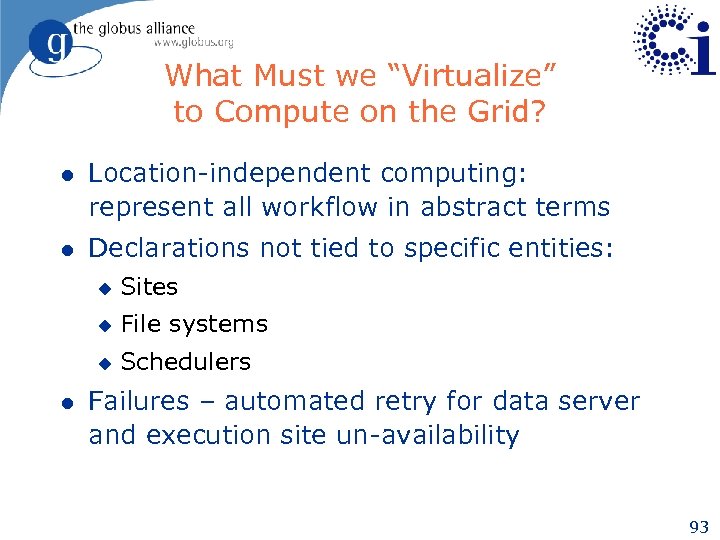 What Must we “Virtualize” to Compute on the Grid? l Location-independent computing: represent all