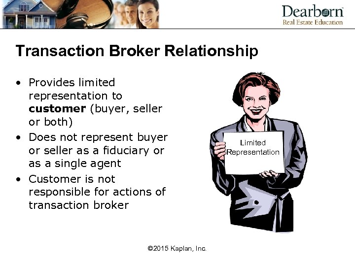 Transaction Broker Relationship • Provides limited representation to customer (buyer, seller or both) •