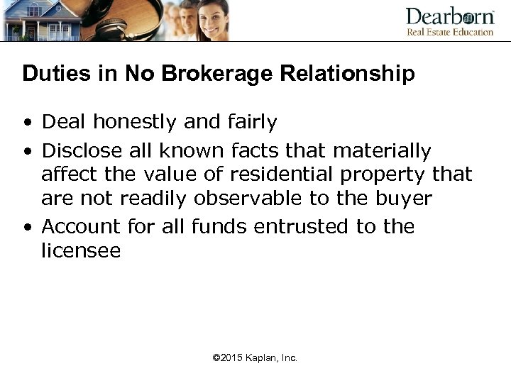 Duties in No Brokerage Relationship • Deal honestly and fairly • Disclose all known