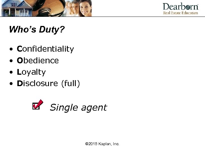 Who’s Duty? • • Confidentiality Obedience Loyalty Disclosure (full) Single agent © 2015 Kaplan,