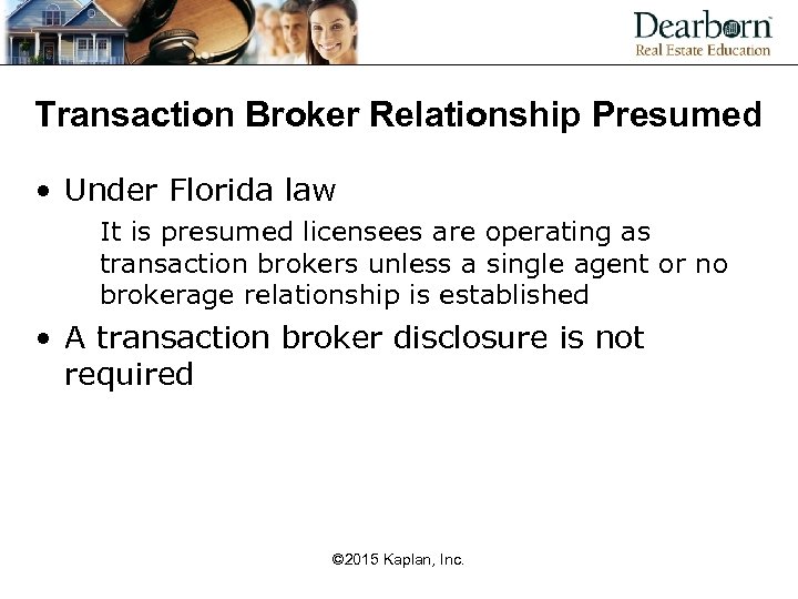 Transaction Broker Relationship Presumed • Under Florida law It is presumed licensees are operating