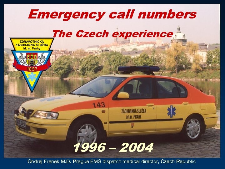 Emergency call numbers The Czech experience 1996 – 2004 Ondrej Franek M. D. Prague