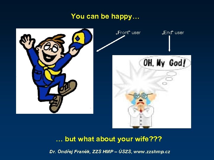 You can be happy… „Front“ user „End“ user … but what about your wife?