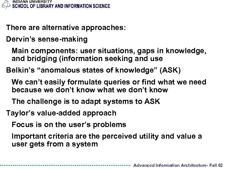 There alternative approaches: Dervin’s sense-making Main components: user situations, gaps in knowledge, and bridging