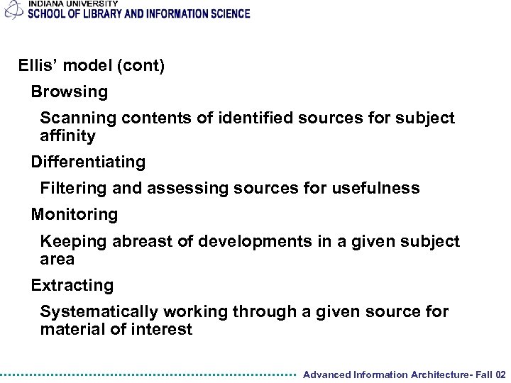 Ellis’ model (cont) Browsing Scanning contents of identified sources for subject affinity Differentiating Filtering