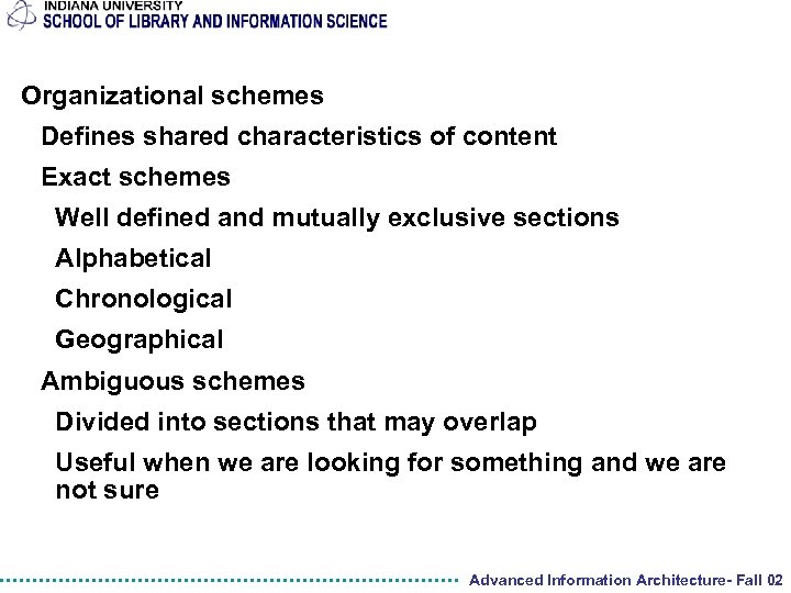 Organizational schemes Defines shared characteristics of content Exact schemes Well defined and mutually exclusive