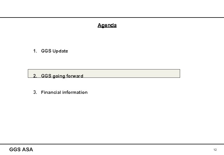 Agenda 1. GGS Update 2. GGS going forward 3. Financial information GGS ASA 12
