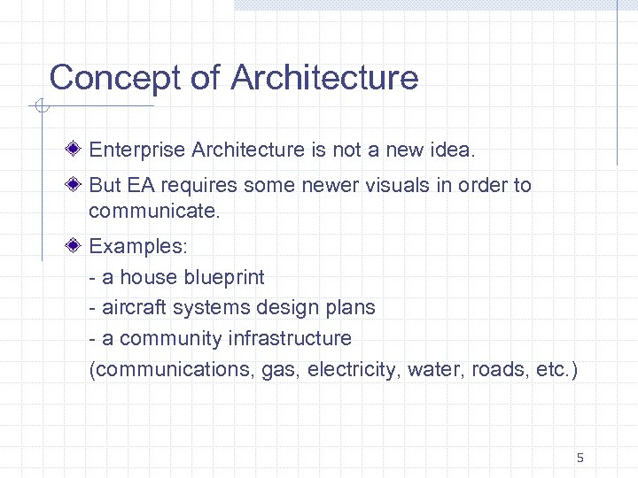 Concept of Architecture Enterprise Architecture is not a new idea. But EA requires some