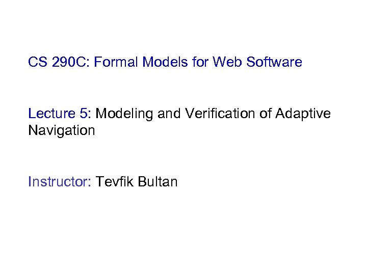 CS 290 C: Formal Models for Web Software Lecture 5: Modeling and Verification of