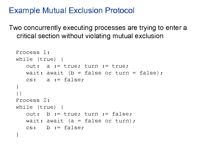 Example Mutual Exclusion Protocol Two concurrently executing processes are trying to enter a critical