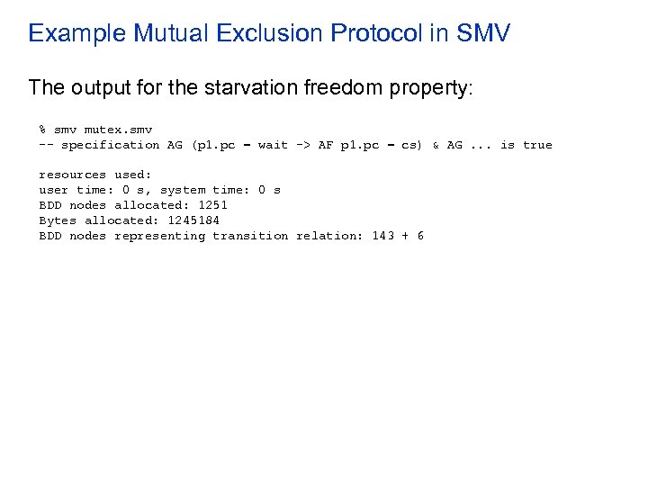 Example Mutual Exclusion Protocol in SMV The output for the starvation freedom property: %