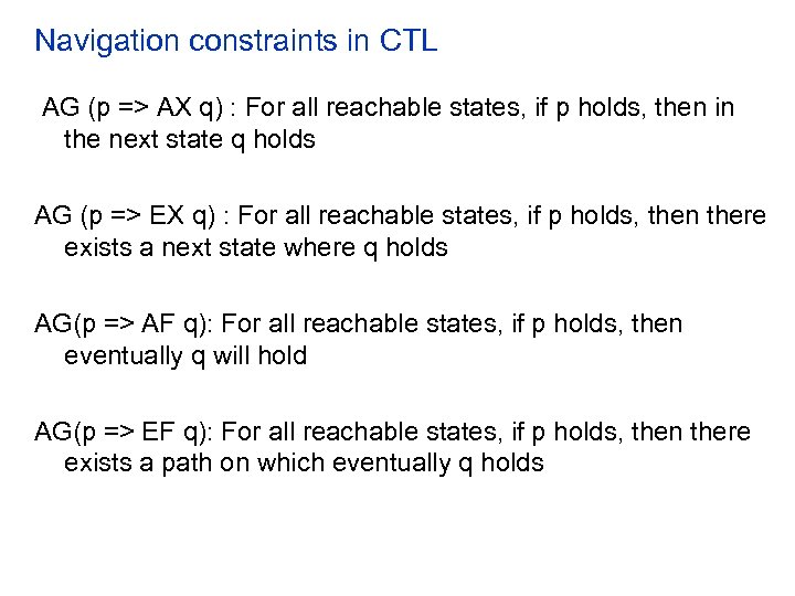 Navigation constraints in CTL AG (p => AX q) : For all reachable states,