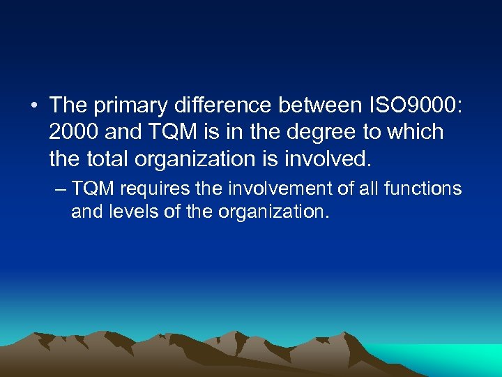  • The primary difference between ISO 9000: 2000 and TQM is in the