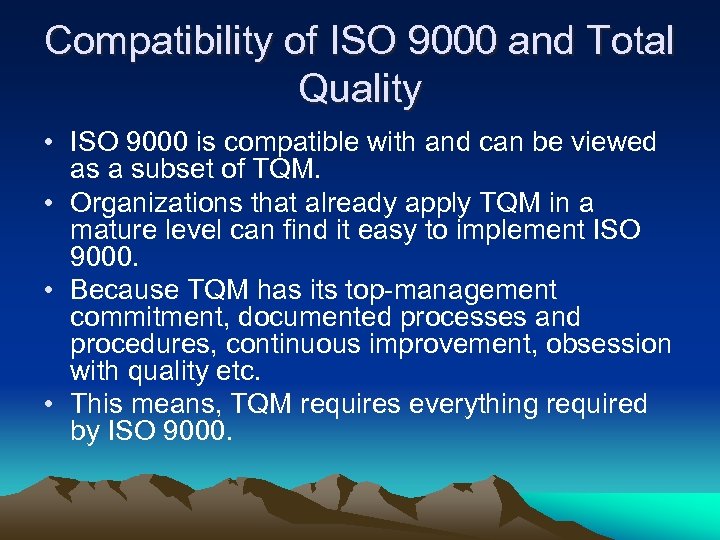 Compatibility of ISO 9000 and Total Quality • ISO 9000 is compatible with and