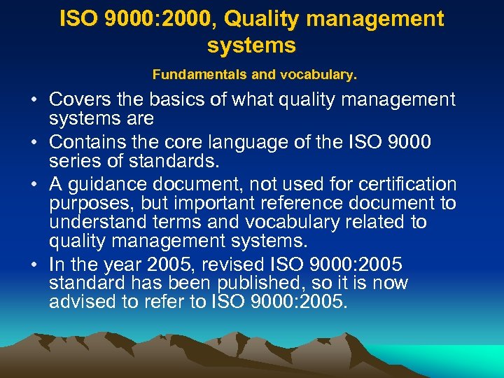 ISO 9000: 2000, Quality management systems Fundamentals and vocabulary. • Covers the basics of