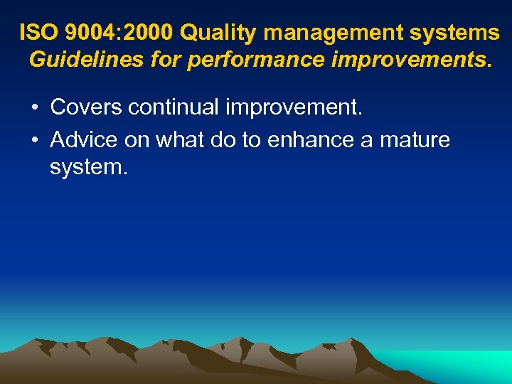 ISO 9004: 2000 Quality management systems Guidelines for performance improvements. • Covers continual improvement.