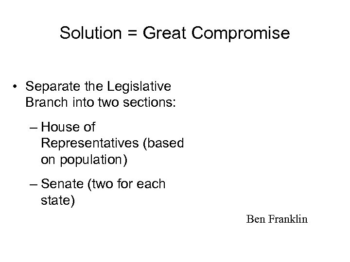 Solution = Great Compromise • Separate the Legislative Branch into two sections: – House