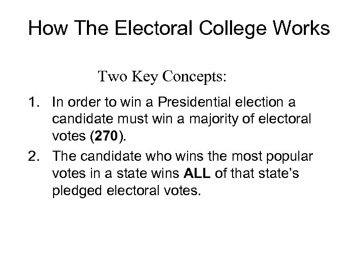 How The Electoral College Works Two Key Concepts: 1. In order to win a