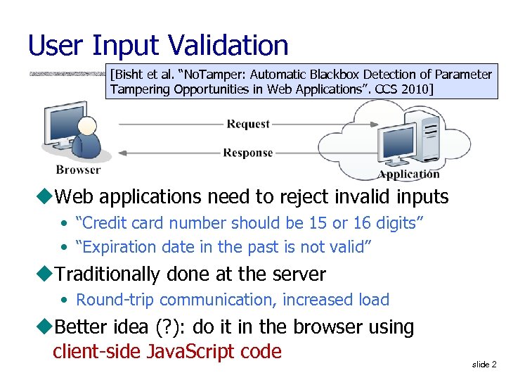 User Input Validation [Bisht et al. “No. Tamper: Automatic Blackbox Detection of Parameter Tampering