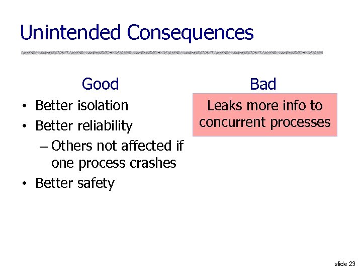 Unintended Consequences Good Bad • Better isolation Leaks more info to concurrent processes •