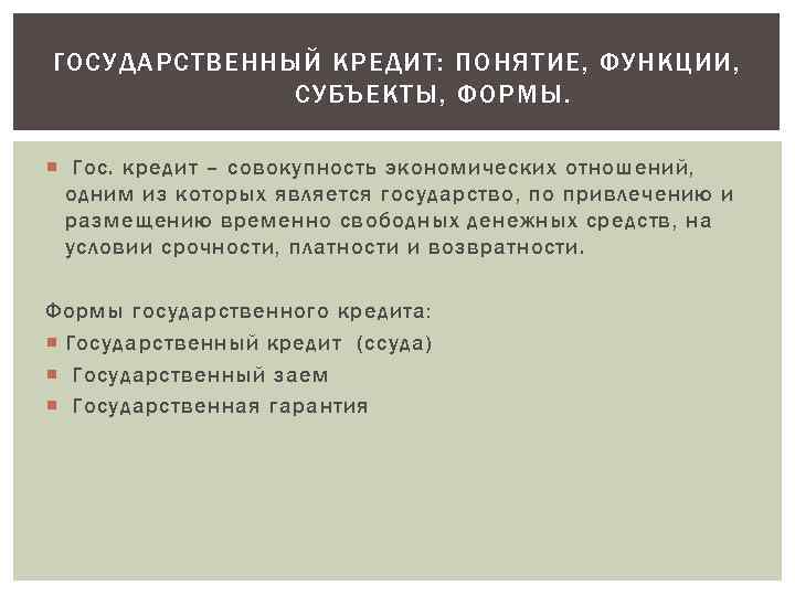 ГОСУДАРСТВЕННЫЙ КРЕДИТ: ПОНЯТИЕ, ФУНКЦИИ, СУБЪЕКТЫ, ФОРМЫ. Гос. кредит – совокупность экономических отношений, одним из