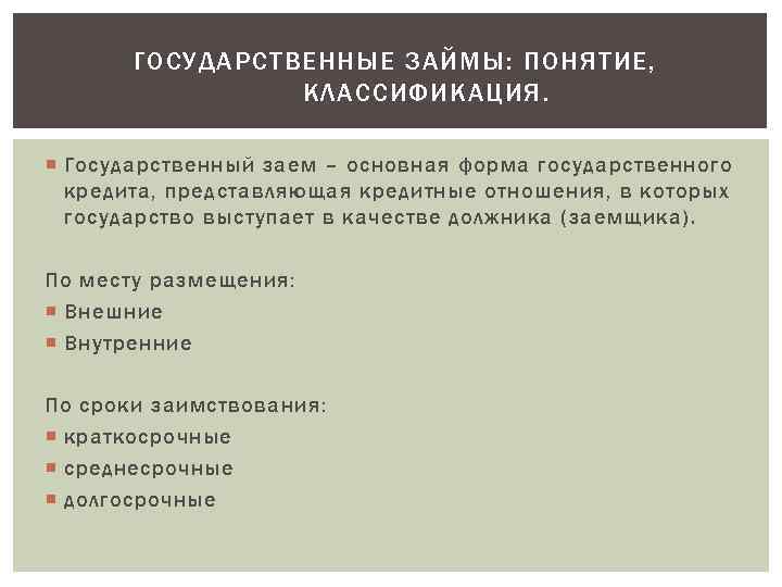 ГОСУДАРСТВЕННЫЕ ЗАЙМЫ: ПОНЯТИЕ, КЛАССИФИКАЦИЯ. Государственный заем – основная форма государственного кредита, представляющая кредитные отношения,