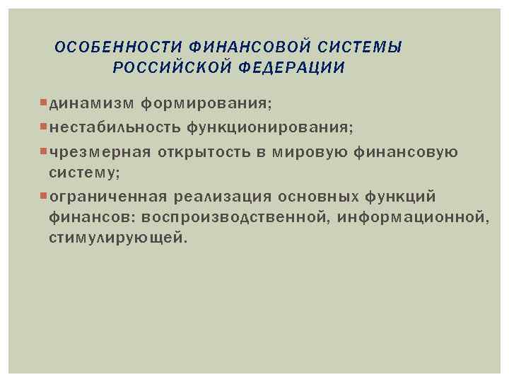 ОСОБЕННОСТИ ФИНАНСОВОЙ СИСТЕМЫ РОССИЙСКОЙ ФЕДЕРАЦИИ динамизм формирования; нестабильность функционирования; чрезмерная открытость в мировую финансовую