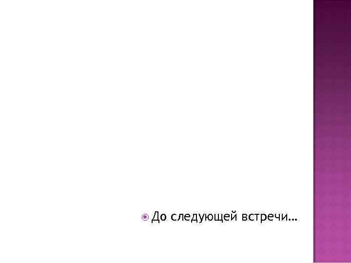  До следующей встречи… 