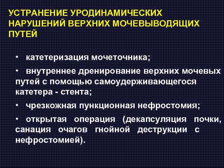 УСТРАНЕНИЕ УРОДИНАМИЧЕСКИХ НАРУШЕНИЙ ВЕРХНИХ МОЧЕВЫВОДЯЩИХ ПУТЕЙ • катетеризация мочеточника; • внутреннее дренирование верхних мочевых