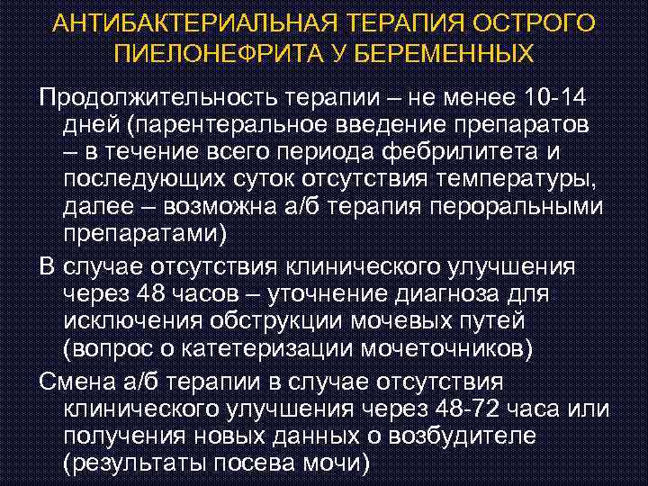 АНТИБАКТЕРИАЛЬНАЯ ТЕРАПИЯ ОСТРОГО ПИЕЛОНЕФРИТА У БЕРЕМЕННЫХ Продолжительность терапии – не менее 10 -14 дней