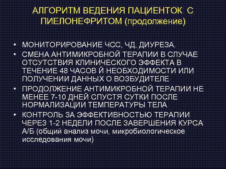 АЛГОРИТМ ВЕДЕНИЯ ПАЦИЕНТОК С ПИЕЛОНЕФРИТОМ (продолжение) • МОНИТОРИРОВАНИЕ ЧСС, ЧД, ДИУРЕЗА. • СМЕНА АНТИМИКРОБНОЙ